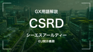 CSRDとは｜EU企業サステナビリティ報告指令・経営判断に何を要求するか