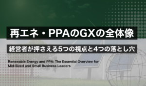 再エネ・PPAのGXの全体像｜経営者が押さえる5つの視点と4つの落とし穴