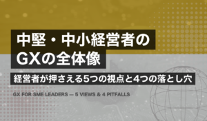 中堅・中小経営者のGXの全体像｜経営者が押さえる5つの視点と4つの落とし穴