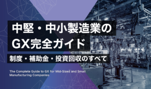 中堅・中小製造業のGX完全ガイド｜制度・補助金・投資回収のすべて