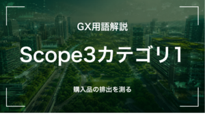 GX用語「Scope3カテゴリ1」を解説するサムネイル画像。購入した製品・サービスに伴う排出で、Scope3最大比率になりやすいことを示す。