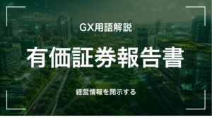 GX用語「有価証券報告書」を解説するサムネイル画像。サステナ記載欄を含む上場企業の法定開示書類であることを示す。