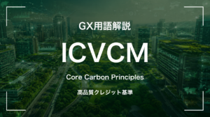 ICVCMとは？ボランタリー市場の品質を高めるコアカーボン原則